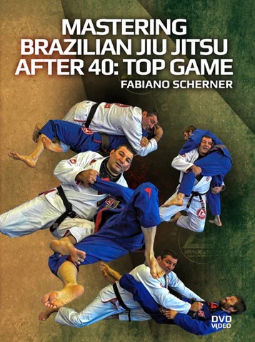 Mastering Brazilian Jiu Jitsu After 40: Top Game by Fabiano Scherner
